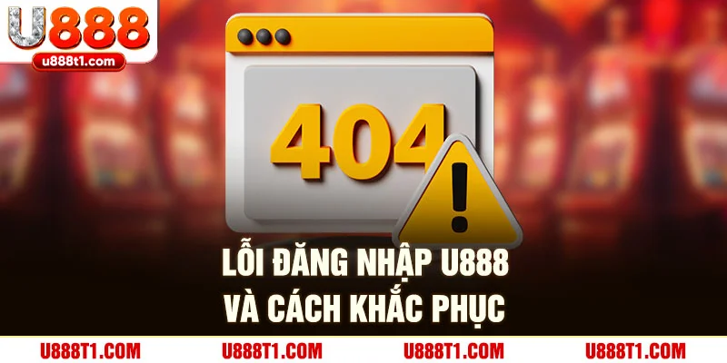 Lỗi đăng nhập U888 và cách khắc phục