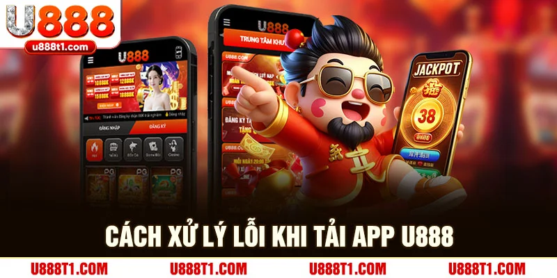 Cách xử lý lỗi khi tải app U888