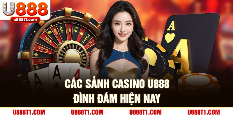 Các sảnh game casino đình đám hiện nay quy tụ tại casino U888